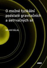 Milan Kálal: O možné fyzikální podstatě gravitačních a setrvačných sil