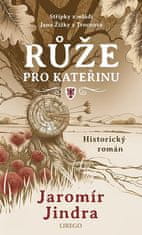 Jaromír Jindra: Růže pro Kateřinu - Střípky z mládí Jana Žižky z Trocnova