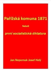 Jan Nepomuk Josef Holý: Pařížská komuna 1871 Neboli první socialistická diktatura