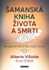 Villoldo Alberto: Šamanská kniha života a smrti - Energetické léčení těla, mysli i ducha