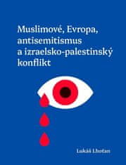 Lhoťan Lukáš: Muslimové, Evropa, antisemitismus a izraelsko-palestinský konflikt