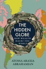 Abrahamian Atossa Araxia: The Hidden Globe: How Wealth Hacks the World