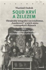 Ondrák Vlastimil: Soud krví a železem - Ukrajinský integrální nacionalismus, „banderovci“ a jejich m