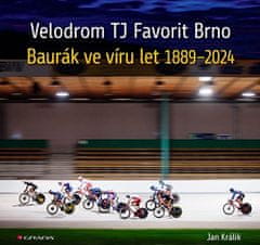 Králík Jan: Velodrom TJ Favorit Brno - Baurák ve víru let 1889–2024