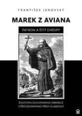 Janovský František: Marek z Aviana patron a štít Evropy - Životopis duchovního obránce Středoevropan