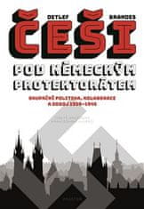 Brandes Detlef: Češi pod německým protektorátem. Okupační politika, kolaborace a odboj 1939–1945