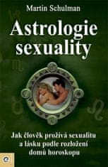 Martin Schulman: Astrologie sexuality - Jak člověk prožívá sexualitu a lásku podle rozložení domů horoskopu