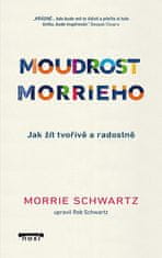 Morrie Schwartz: Moudrost Morrieho - Jak žít a stárnout tvořivě a radostně