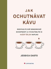 Easto Jessica, Willhoff Andreas,: Jak ochutnávat kávu - Rozvíjejte své senzorické schopnosti a vychu