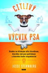 Sternberg Jesse: Citlivý výcvik psa - Staňte se klidným alfa člověkem, kterého váš pes potřebuje a k