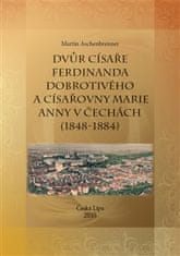 Martin Aschenbrenner: Dvůr císaře Ferdinanda Dobrotivého a císařovny Marie Anny v Čechách (1848-1884)