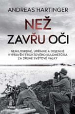 Hartinger Andreas: Než zavřu oči - Nemilosrdné, upřímné a dojemné vyprávění frontového kulometčíka z