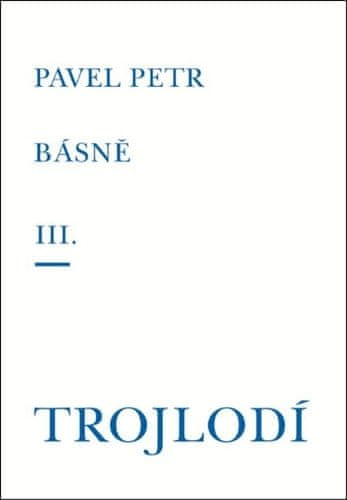 Pavel Petr: Básně III. / Trojlodí