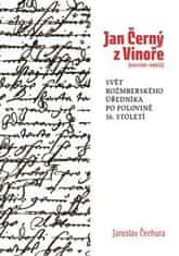 Čechura Jaroslav: Jan Černý z Vinoře (cca 1520-1585/6) - Svět rožmberského úředníka v polovině 16. s