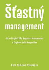 Svobodová Hana Salačová: Šťastný management – Jak mít úspěch díky Happiness Managementua Employee Value Proposition