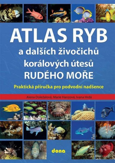 Alena Doležalová: Atlas ryb a dalších živočichů korálových útesů Rudého moře - Praktická příručka pro vodní nadšence