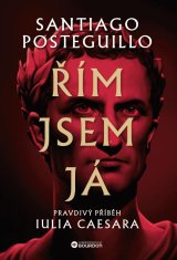 Posteguillo Santiago: Řím jsem já - Pravdivý příběh Iulia Caesara