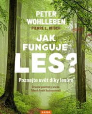 Wohlleben Peter: Jak funguje les? Poznejte svět díky lesům - Úžasné postřehy o lese, lidech i naší b