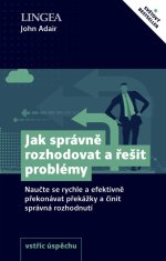 Jak správně rozhodovat a řešit problémy - Naučte se rychle a efektivně překonávat překážky a činit správná rozhodnutí