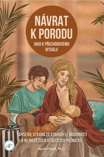 Reed Rachel: Návrat k porodu jako přechodovému rituálu