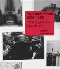 Bachtík Jakub: Boj o malé město (1900-1960) - Příběhy památek a jejich lidí