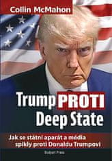 Collin McMahon: Trump proti Deep State: Jak se státní aparát a média spikly proti Donaldu Trumpovi