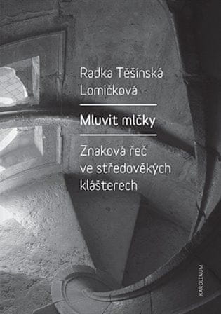 Radka Těšínská Lomičková: Mluvit mlčky - Znaková řeč ve středověkých klášterech