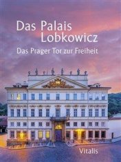 Salfellner Harald: Das Palais Lobkowicz - Das Prager Tor zur Freiheit