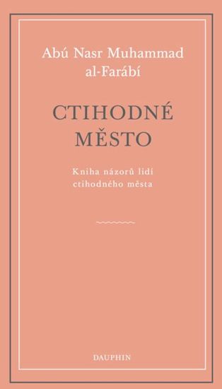 al-Farábí Abú Nasr Muhammad: Ctihodné město - Kniha názorů lidí ctihodného města