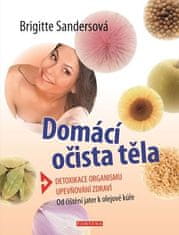 Domácí očista těla - Detoxikace organismu * Upevňování zdraví * Od čištění jater k olejové kúře