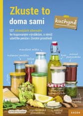 Zkuste to doma sami – kuchyně. 137 zdravějších alternativ ke kupovaným výrobkům, s nimiž ušetříte peníze i životní prostředí