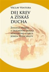 Dej krev a získáš ducha - Životní příběh a duchovní odkaz athoského starce Josefa Hesychasty