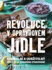 Revoluce v opravdovém jídle - Radikální a udržitelný přístup ke zdravému stravování