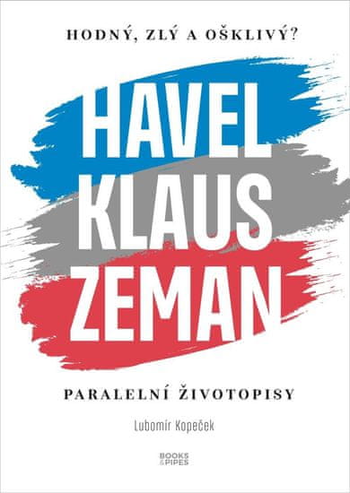 Hodný, zlý a ošklivý? Havel, Klaus a Zeman - Paralelní životopisy