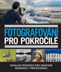 Fotografování pro pokročilé - Detailní průvodce pro zanícené nadšence i profesionály