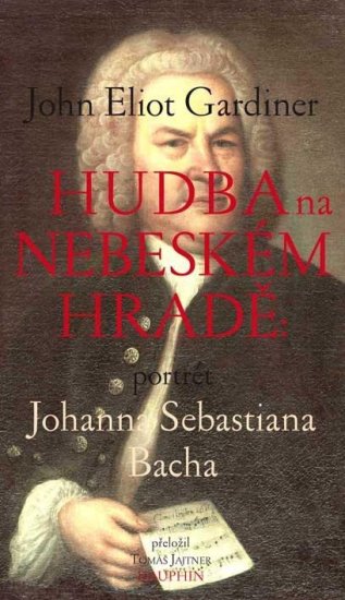 Hudba na nebeském hradě - Portrét Johana Sebastiana Bacha - John Eliot Gardiner