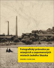 Fotografický průvodce po mizejících a zapomenutých místech českého Slezska