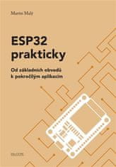 Martin Malý: ESP32 prakticky - Od základních obvodů k pokročilým aplikacím