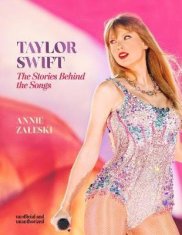 Annie Zaleski: Taylor Swift - The Stories Behind the Songs: Every single track, explored and explained