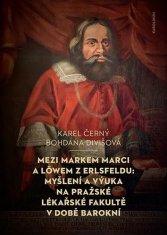 Karel Černý: Mezi Markem Marci a Löwem z Erlsfeldu: Myšlení a výuka na pražské lékařské fakultě v době barokní