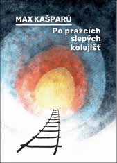 Max Kašparů: Po pražcích slepých kolejišť