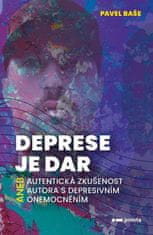 Pavel Baše: Deprese je dar - aneb autentická zkušenost autora s depresivním onemocněním