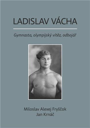 Ladislav Vácha- Gymnasta, olympijský vítěz, odbojář