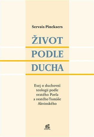 Servais Pinckaers: Život podle Ducha - Esej o duchovní teologii podle svatého Pavla a svatého Tomáše Akvinského