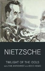 Friedrich Nietzsche: Twilight of the Idols with The Antichrist and Ecce Homo