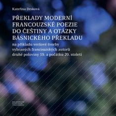 Kateřina Dršková: Překlady moderní francouzské poezie do češtiny a otázky básnického překladu - na příkladu veršové tvorby vybraných francouzských autorů druhé poloviny 19. a počátku 20. století