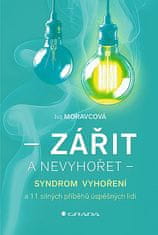 Iva Moravcová: Zářit a nevyhořet - Syndrom vyhoření a 11 silných příběhů úspěšných lidí