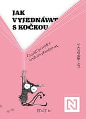 Jay Heinrichs: Jak vyjednávat s kočkou - Člověčí průvodce uměním přemlouvat