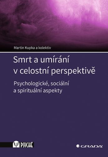 Martin Kupka: Smrt a umírání v celostní perspektivě - Psychologické, sociální a spirituální aspekty