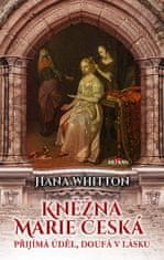 Hana Whitton: Kněžna Marie Česká – Přijímá úděl, doufá v lásku